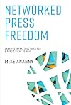 Networked Press Freedom: Creating Infrastructures for a Public Right to Hear (The MIT Press)
