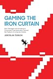Gaming The Iron Curtain How Teenagers And Amateurs In Communist Czechoslovakia Claimed The Medium Of Computer Games