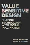 Value Sensitive Design: Shaping Technology with Moral Imagination (The MIT Press)