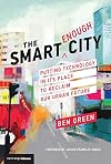The Smart Enough City: Putting Technology in Its Place to Reclaim Our Urban Future