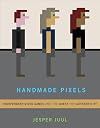 Handmade Pixels: Independent Video Games and the Quest for Authenticity (The MIT Press)