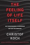 The Feeling Of Life Itself Why Consciousness Is Widespread But Cant Be Computed