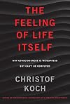 The Feeling of Life Itself: Why Consciousness Is Widespread but Can't Be Computed (The MIT Press)