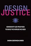 Design Justice: Community-Led Practices to Build the Worlds We Need (Information Policy)