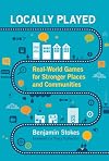 Locally Played: Real-World Games for Stronger Places and Communities (The MIT Press)