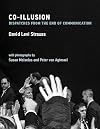 Co-Illusion: Dispatches from the End of Communication (The MIT Press)
