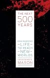 The Next 500 Years: Engineering Life to Reach New Worlds
