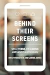 Behind Their Screens: What Teens Are Facing (and Adults Are Missing)