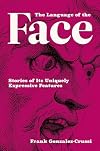 The Language of the Face: Stories of Its Uniquely Expressive Features