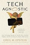 Tech Agnostic: How Technology Became the World's Most Powerful Religion, and Why It Desperately Needs a Reformation
