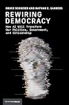 Rewiring Democracy: How AI Will Transform Our Politics, Government, and Citizenship