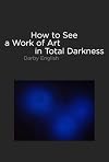How to See a Work of Art in Total Darkness