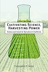 Cultivating Science, Harvesting Power: Science and Industrial Agriculture in California