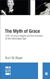 The Myth of Grace: A BIT of Grace Hopper and the Invention of the Information Age