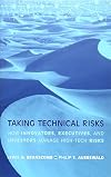 Taking Technical Risks: How Innovators, Managers, and Investors Manage Risk in High-Tech Innovations