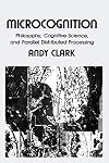 Microcognition: Philosophy, Cognitive Science, and Parallel Distributed Processing