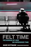Felt Time The Science Of How We Experience Time