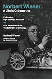 Norbert Wienera Life In Cybernetics Exprodigy My Childhood And Youth And I Am A Mathematician The Later Life Of A Prodigy The Mit Press