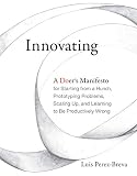 Innovating A Doers Manifesto For Starting From A Hunch Prototyping Problems Scaling Up And Learning To Be Productively Wrong The Mit Press
