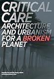 Critical Care Architecture And Urbanism For A Broken Planet