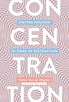 Concentration: Staying Focused in Times of Distraction (The MIT Press)