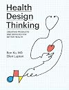 Health Design Thinking: Creating Products and Services for Better Health (The MIT Press)