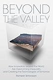 Beyond the Valley : How Innovators around the World are Overcoming Inequality and Creating the Technologies of Tomorrow