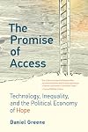 The Promise of Access: Technology, Inequality, and the Political Economy of Hope