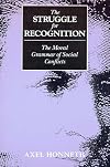 The Struggle for Recognition: The Moral Grammar of Social Conflicts
