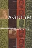 Ageism Stereotyping And Prejudice Against Older Persons A Bradford Book