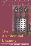 The Architectural Uncanny: Essays in the Modern Unhomely