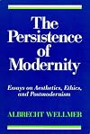The Persistence of Modernity: Essays on Aesthetics, Ethics, and Postmodernism