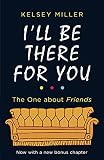 Ill Be There For You The Ultimate Book For Friends Fans Everywhere