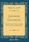 Japanese Goldfish: Their Varieties and Cultivation; A Practical Guide to the Japanese Methods of Goldfish Culture, for Amateurs and Professionals (Classic Reprint)