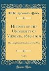 History of the University of Virginia, 1819-1919; the lengthened shadow of one man