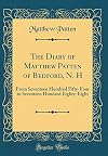 The Diary of Matthew Patten of Bedford, N.H.: From Seventeen Hundred Fifty-Four to Seventeen Hundred Eighty-Eight
