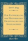 Zur Entwicklung der Historischen Dichtung bei den Angelsachsen (Classic Reprint) (German Edition)