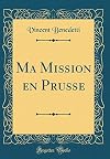 Ma Mission en Prusse (Classic Reprint) (French Edition)