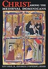 Christ among the medieval Dominicans : representations of Christ in the texts and images of the Order of Preachers
