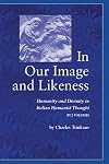 In Our Image and Likeness: Humanity and Divinity in Italian Humanist Thought