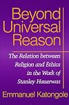 Beyond universal reason : the relation between religion and ethics in the work of Stanley Hauerwas