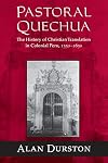 Pastoral Quechua: The History of Christian Translation in Colonial Peru, 1550-1650 (History, Languages, and Cultures of the Spanish and Portuguese Worlds)