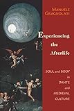 Experiencing The Afterlife Soul And Body In Dante And Medieval Culture