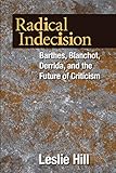 Radical Indecision Barthes Blanchot Derrida And The Future Of Criticism
