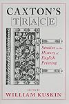 Caxton's Trace: Studies in the History of English Printing