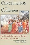 Conciliation And Confession: The Struggle for Unity in the Age of Reform, 1415-1648 (Works of Cardinal Newman: Birmingham Oratory Millennium Edit)