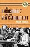 The Harrisburg 7 and the new Catholic left
