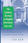 The Catholic Revival In English Literature,1845-1961: Newman, Hopkins, Belloc, Chesterton, Greene, Waugh