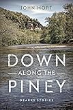 Down Along The Piney Ozarks Stories Richard Sullivan Prize In Short Fiction