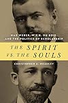The Spirit vs. the Souls: Max Weber, W.E.B. Du Bois, and the Politics of Scholarship